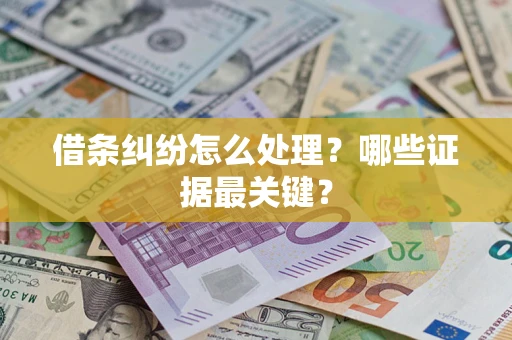 济南借条纠纷怎么处理？哪些证据最关键？