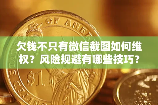 济南欠钱不只有微信截图如何维权？风险规避有哪些技巧？