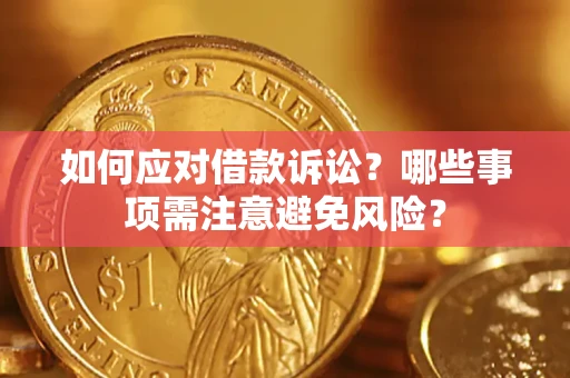 济南如何应对借款诉讼？哪些事项需注意避免风险？