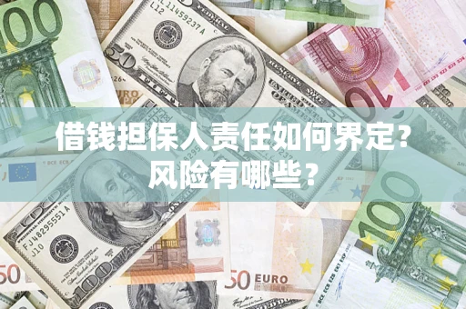 济南借钱担保人责任如何界定?风险有哪些? 济南借钱担保人责任如何界定?风险有哪些?