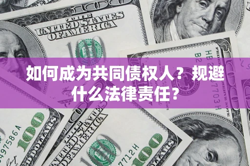 济南如何成为共同债权人？规避什么法律责任？