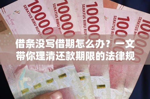 济南借条没写借期怎么办？一文带你理清还款期限的法律规则