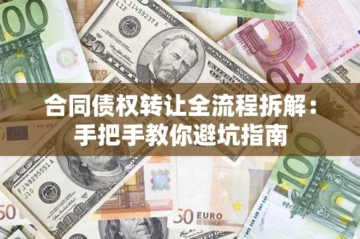 济南合同债权转让全流程拆解：手把手教你避坑指南