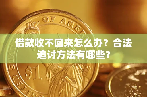 济南借款收不回来怎么办？合法追讨方法有哪些？