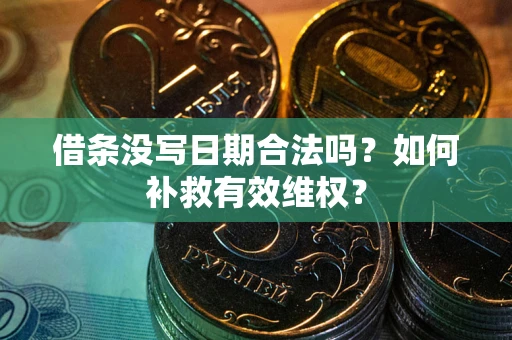 济南借条没写日期合法吗？如何补救有效维权？