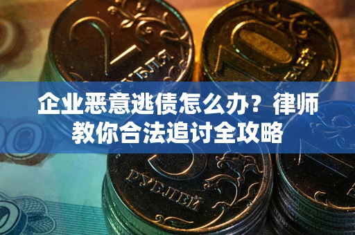 济南企业恶意逃债怎么办？律师教你合法追讨全攻略