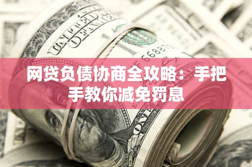 济南网贷负债协商全攻略：手把手教你减免罚息