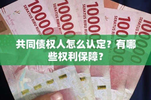 济南共同债权人怎么认定？有哪些权利保障？