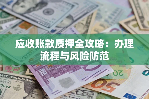 济南应收账款质押全攻略：办理流程与风险防范