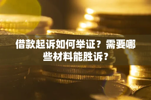 济南借款起诉如何举证？需要哪些材料能胜诉？