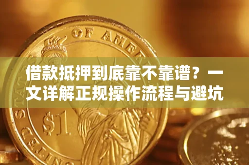 济南借款抵押到底靠不靠谱？一文详解正规操作流程与避坑指南