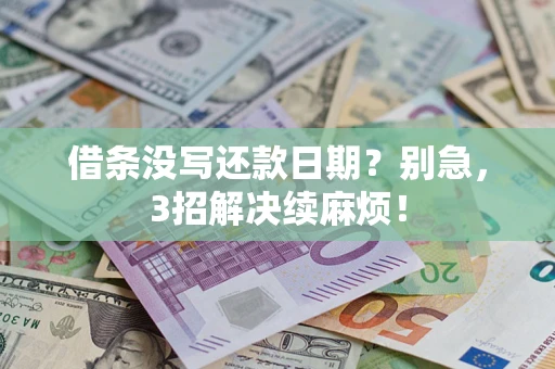 济南借条没写还款日期？别急，3招解决续麻烦！