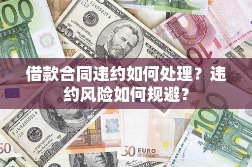 济南借款合同违约如何处理？违约风险如何规避？