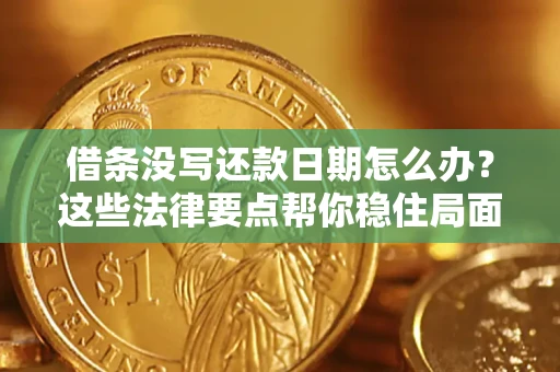 济南借条没写还款日期怎么办？这些法律要点帮你稳住局面