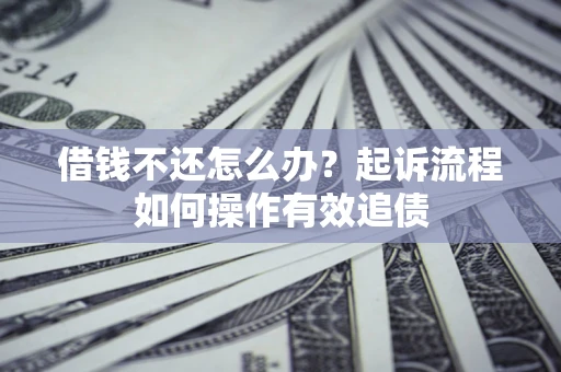 济南借钱不还怎么办？起诉流程如何操作有效追债