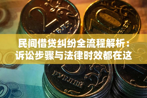济南民间借贷纠纷全流程解析：诉讼步骤与法律时效都在这儿了