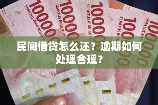 济南民间借贷怎么还？逾期如何处理合理？