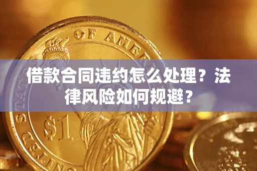 济南借款合同违约怎么处理？法律风险如何规避？