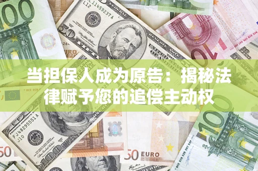 济南当担保人成为原告:揭秘法律赋予您的追偿主动权 济南当担保人成为原告:揭秘法律赋予您的追偿主动权