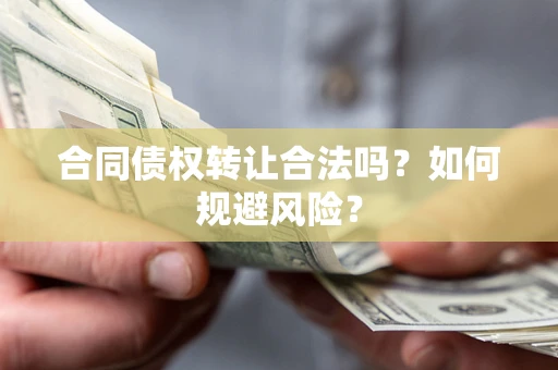 济南合同债权转让合法吗?如何规避风险? 济南合同债权转让合法吗?如何规避风险?
