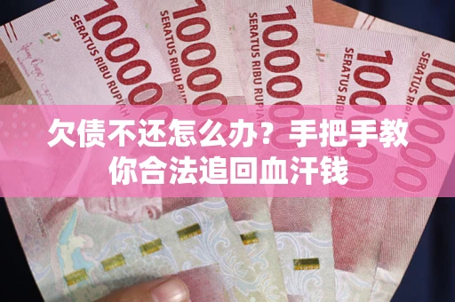 济南欠债不还怎么办?手把手教你合法追回血汗钱 济南欠债不还怎么办?手把手教你合法追回血汗钱