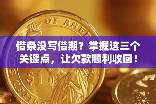 济南借条没写借期？掌握这三个关键点，让欠款顺利收回！