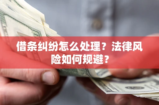 济南借条纠纷怎么处理？法律风险如何规避？