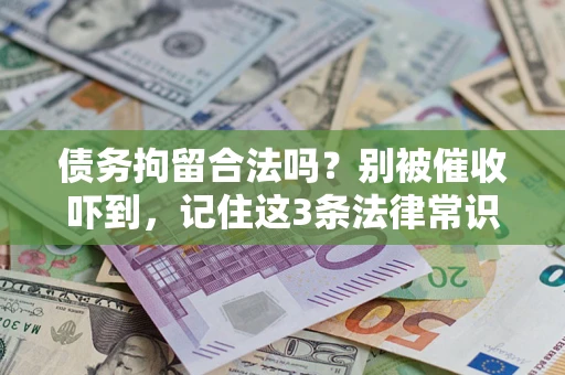 济南债务拘留合法吗?别被催收吓到,记住这3条法律常识 济南债务拘留合法吗?别被催收吓到,记住这3条法律常识