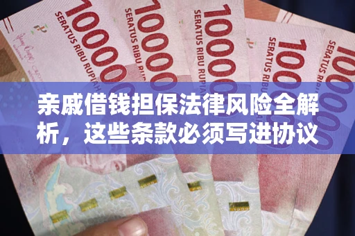 济南亲戚借钱担保法律风险全解析，这些条款必须写进协议