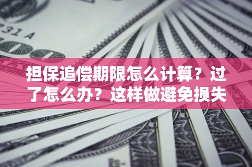 济南担保追偿期限怎么计算？过了怎么办？这样做避免损失！