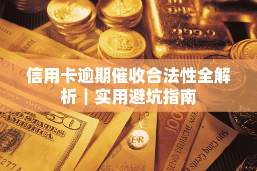 济南信用卡逾期催收合法性全解析｜实用避坑指南