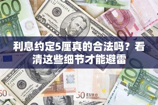 济南利息约定5厘真的合法吗？看清这些细节才能避雷