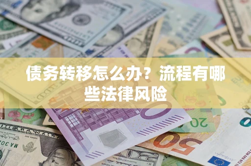 济南债务转移怎么办？流程有哪些法律风险